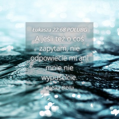 Picture 04 - Łukasza 22:68 POLUBG - A jeśli też o coś zapytam, nie odpowiecie mi - Bible Verse Picture