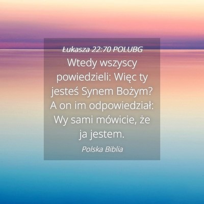 Picture 04 - Łukasza 22:70 POLUBG - Wtedy wszyscy powiedzieli: Więc ty jesteś Synem - Bible Verse Picture
