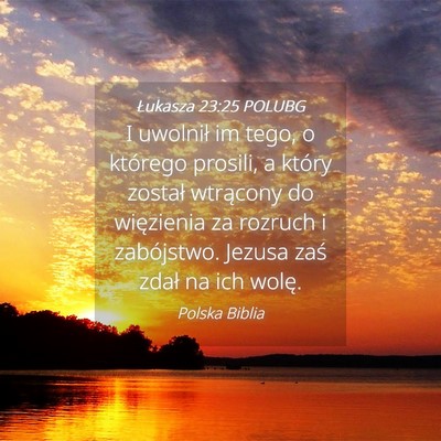 Picture 04 - Łukasza 23:25 POLUBG - I uwolnił im tego, o którego prosili, a który - Bible Verse Picture