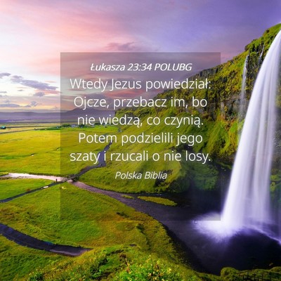 Picture 04 - Łukasza 23:34 POLUBG - Wtedy Jezus powiedział: Ojcze, przebacz im, bo - Bible Verse Picture