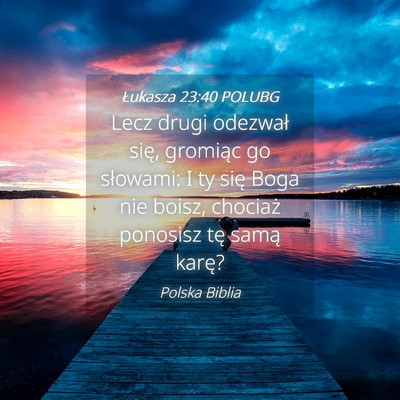 Picture 04 - Łukasza 23:40 POLUBG - Lecz drugi odezwał się, gromiąc go słowami: I - Bible Verse Picture