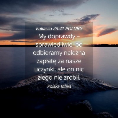 Picture 04 - Łukasza 23:41 POLUBG - My doprawdy – sprawiedliwie, bo odbieramy - Bible Verse Picture