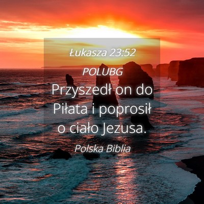 Picture 04 - Łukasza 23:52 POLUBG - Przyszedł on do Piłata i poprosił o ciało - Bible Verse Picture