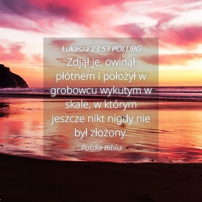 Picture 04 - Łukasza 23:53 POLUBG - Zdjął je, owinął płótnem i położył w - Bible Verse Picture