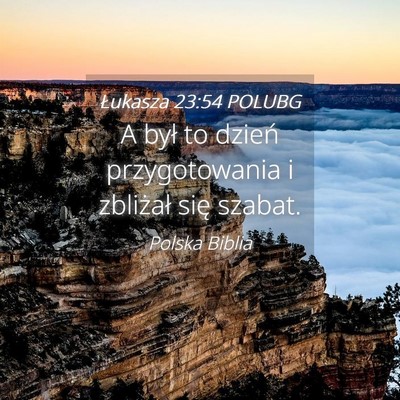 Picture 04 - Łukasza 23:54 POLUBG - A był to dzień przygotowania i zbliżał się - Bible Verse Picture