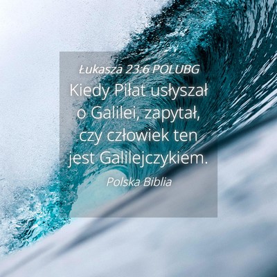 Picture 04 - Łukasza 23:6 POLUBG - Kiedy Piłat usłyszał o Galilei, zapytał, czy - Bible Verse Picture