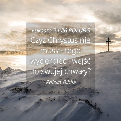 Picture 04 - Łukasza 24:26 POLUBG - Czyż Chrystus nie musiał tego wycierpieć i - Bible Verse Picture