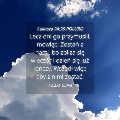 Picture 04 - Łukasza 24:29 POLUBG - Lecz oni go przymusili, mówiąc: Zostań z nami, - Bible Verse Picture