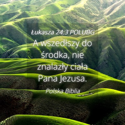Picture 04 - Łukasza 24:3 POLUBG - A wszedłszy do środka, nie znalazły ciała - Bible Verse Picture