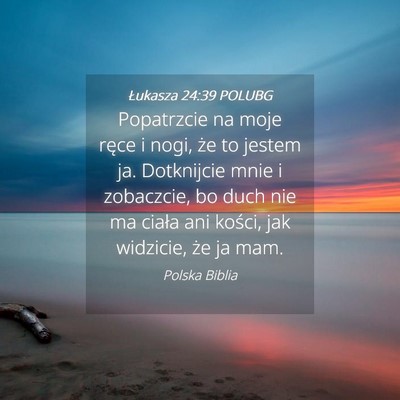 Picture 04 - Łukasza 24:39 POLUBG - Popatrzcie na moje ręce i nogi, że to jestem - Bible Verse Picture