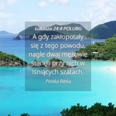 Picture 04 - Łukasza 24:4 POLUBG - A gdy zakłopotały się z tego powodu, nagle - Bible Verse Picture