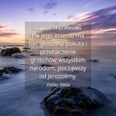 Picture 04 - Łukasza 24:47 POLUBG - I w jego imieniu ma być głoszona pokuta i - Bible Verse Picture