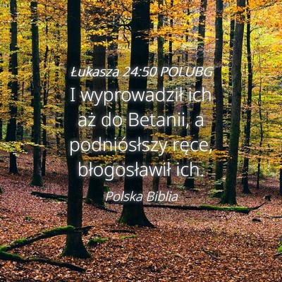 Picture 04 - Łukasza 24:50 POLUBG - I wyprowadził ich aż do Betanii, a - Bible Verse Picture