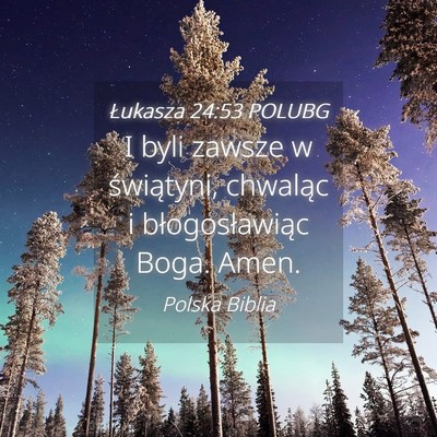 Picture 04 - Łukasza 24:53 POLUBG - I byli zawsze w świątyni, chwaląc i - Bible Verse Picture