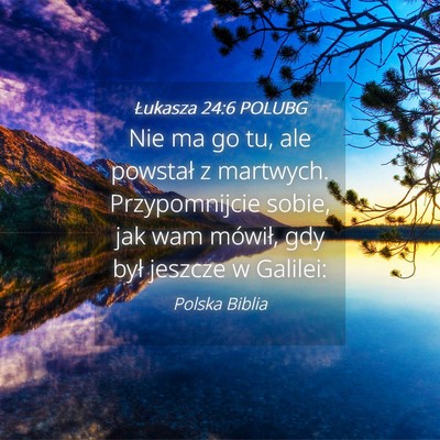 Picture 04 - Łukasza 24:6 POLUBG - Nie ma go tu, ale powstał z martwych. - Bible Verse Picture