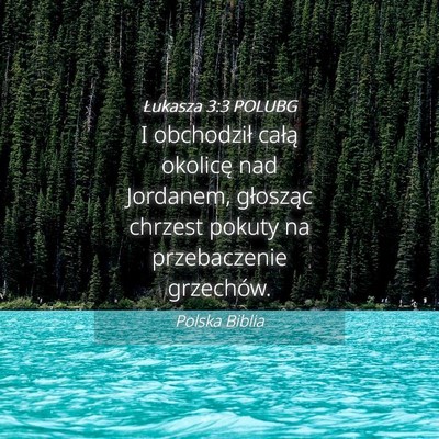 Picture 04 - Łukasza 3:3 POLUBG - I obchodził całą okolicę nad Jordanem, - Bible Verse Picture