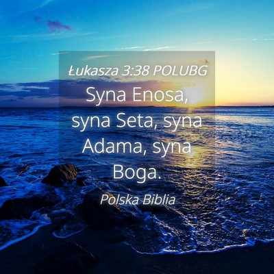 Picture 04 - Łukasza 3:38 POLUBG - Syna Enosa, syna Seta, syna Adama, syna - Bible Verse Picture