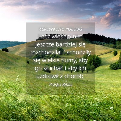 Picture 04 - Łukasza 5:15 POLUBG - Lecz wieść o nim jeszcze bardziej się - Bible Verse Picture