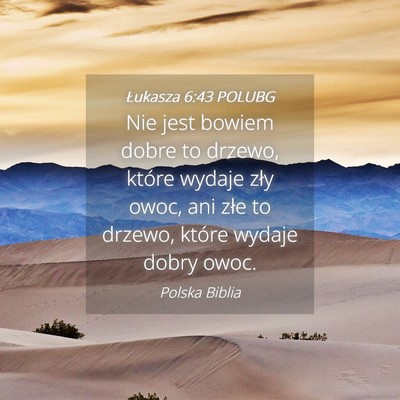 Picture 04 - Łukasza 6:43 POLUBG - Nie jest bowiem dobre to drzewo, które wydaje - Bible Verse Picture