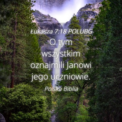 Picture 04 - Łukasza 7:18 POLUBG - O tym wszystkim oznajmili Janowi jego - Bible Verse Picture