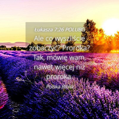 Picture 04 - Łukasza 7:26 POLUBG - Ale co wyszliście zobaczyć? Proroka? Tak, - Bible Verse Picture