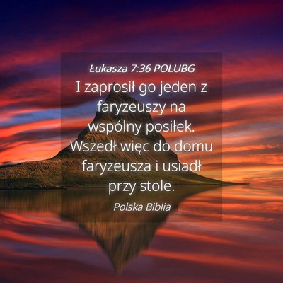 Picture 04 - Łukasza 7:36 POLUBG - I zaprosił go jeden z faryzeuszy na wspólny - Bible Verse Picture