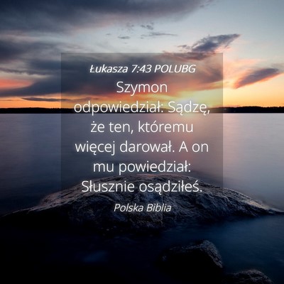 Picture 04 - Łukasza 7:43 POLUBG - Szymon odpowiedział: Sądzę, że ten, któremu - Bible Verse Picture