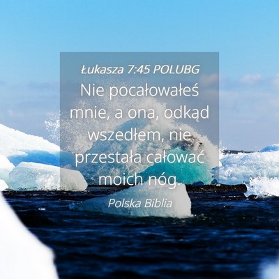 Picture 04 - Łukasza 7:45 POLUBG - Nie pocałowałeś mnie, a ona, odkąd wszedłem, - Bible Verse Picture