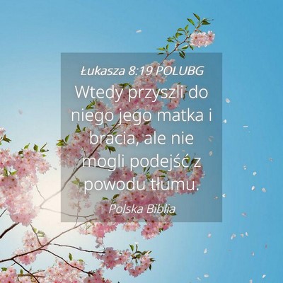 Picture 04 - Łukasza 8:19 POLUBG - Wtedy przyszli do niego jego matka i bracia, ale - Bible Verse Picture