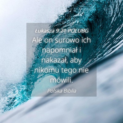 Picture 04 - Łukasza 9:21 POLUBG - Ale on surowo ich napomniał i nakazał, aby - Bible Verse Picture