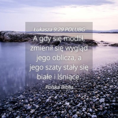 Picture 04 - Łukasza 9:29 POLUBG - A gdy się modlił, zmienił się wygląd jego - Bible Verse Picture