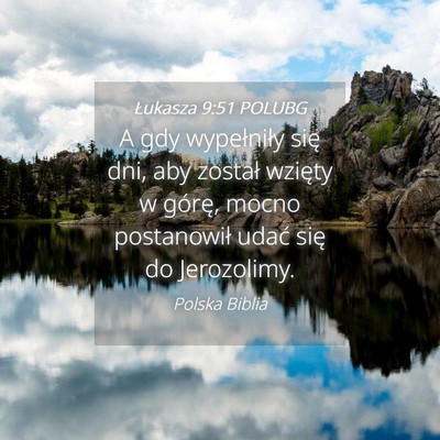 Picture 04 - Łukasza 9:51 POLUBG - A gdy wypełniły się dni, aby został wzięty w - Bible Verse Picture