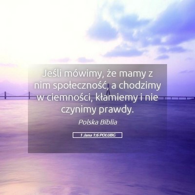 Picture 05 - 1 Jana 1:6 POLUBG - Jeśli mówimy, że mamy z nim społeczność, a - Bible Verse Picture