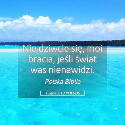 Picture 05 - 1 Jana 3:13 POLUBG - Nie dziwcie się, moi bracia, jeśli świat was - Bible Verse Picture