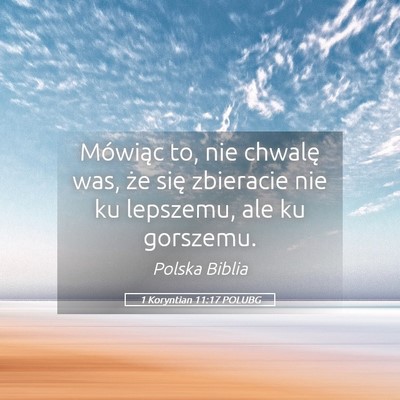 Picture 05 - 1 Koryntian 11:17 POLUBG - Mówiąc to, nie chwalę was, że się zbieracie - Bible Verse Picture