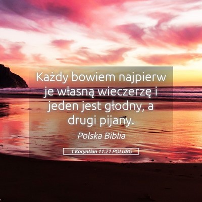 Picture 05 - 1 Koryntian 11:21 POLUBG - Każdy bowiem najpierw je własną wieczerzę i - Bible Verse Picture