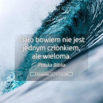 Picture 05 - 1 Koryntian 12:14 POLUBG - Ciało bowiem nie jest jednym członkiem, ale - Bible Verse Picture