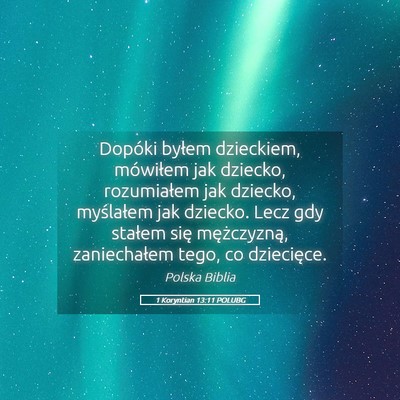 Picture 05 - 1 Koryntian 13:11 POLUBG - Dopóki byłem dzieckiem, mówiłem jak dziecko, - Bible Verse Picture