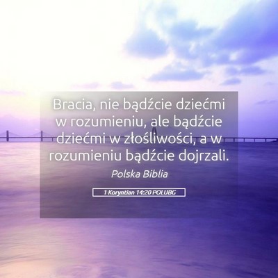 Picture 05 - 1 Koryntian 14:20 POLUBG - Bracia, nie bądźcie dziećmi w rozumieniu, ale - Bible Verse Picture