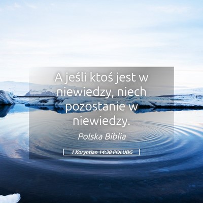 Picture 05 - 1 Koryntian 14:38 POLUBG - A jeśli ktoś jest w niewiedzy, niech pozostanie - Bible Verse Picture