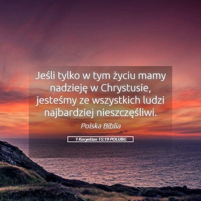 Picture 05 - 1 Koryntian 15:19 POLUBG - Jeśli tylko w tym życiu mamy nadzieję w - Bible Verse Picture