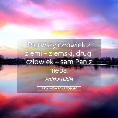 Picture 05 - 1 Koryntian 15:47 POLUBG - Pierwszy człowiek z ziemi – ziemski, drugi - Bible Verse Picture