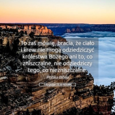 Picture 05 - 1 Koryntian 15:50 POLUBG - To zaś mówię, bracia, że ciało i krew nie - Bible Verse Picture