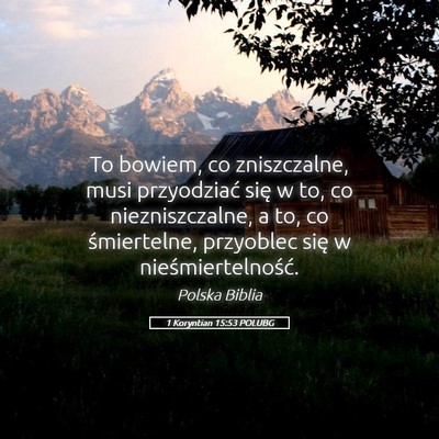 Picture 05 - 1 Koryntian 15:53 POLUBG - To bowiem, co zniszczalne, musi przyodziać się - Bible Verse Picture