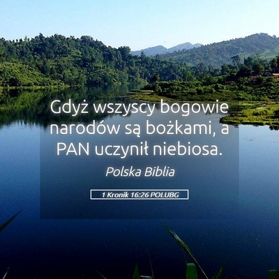 Picture 05 - 1 Kronik 16:26 POLUBG - Gdyż wszyscy bogowie narodów są bożkami, a - Bible Verse Picture