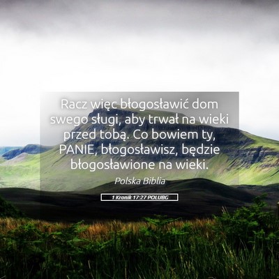 Picture 05 - 1 Kronik 17:27 POLUBG - Racz więc błogosławić dom swego sługi, aby - Bible Verse Picture