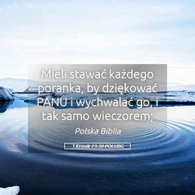 Picture 05 - 1 Kronik 23:30 POLUBG - Mieli stawać każdego poranka, by dziękować - Bible Verse Picture