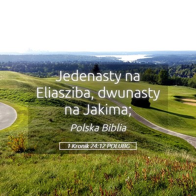 Picture 05 - 1 Kronik 24:12 POLUBG - Jedenasty na Eliasziba, dwunasty na - Bible Verse Picture