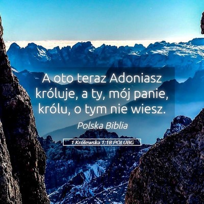 Picture 05 - 1 Królewska 1:18 POLUBG - A oto teraz Adoniasz króluje, a ty, mój panie, - Bible Verse Picture
