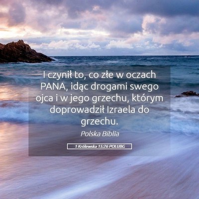 Picture 05 - 1 Królewska 15:26 POLUBG - I czynił to, co złe w oczach PANA, idąc - Bible Verse Picture